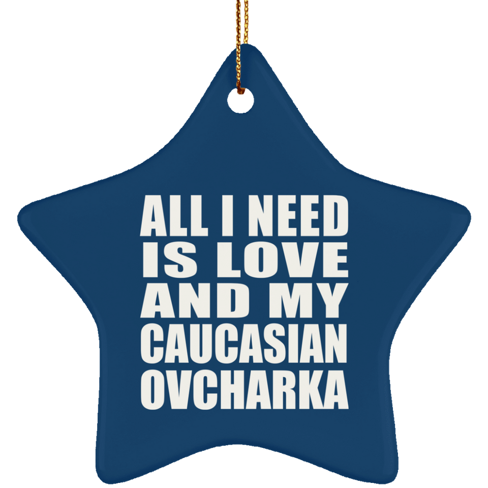 All I Need Is Love And My Caucasian Ovcharka - Star Ornament