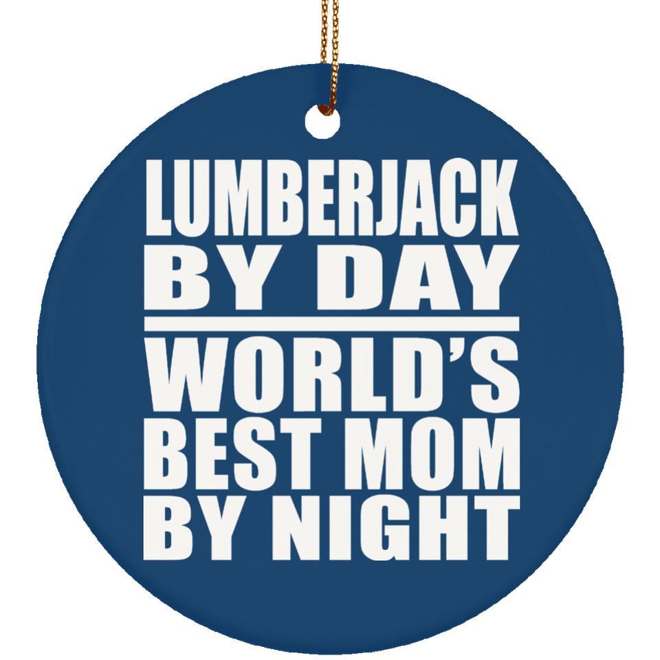 Lumberjack By Day World's Best Mom By Night - Circle Ornament