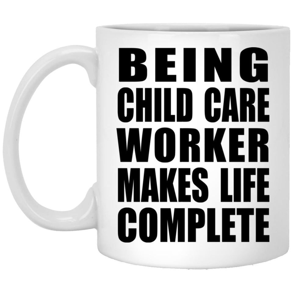 Being Child Care Worker Makes Life Complete - 11oz Coffee Mug
