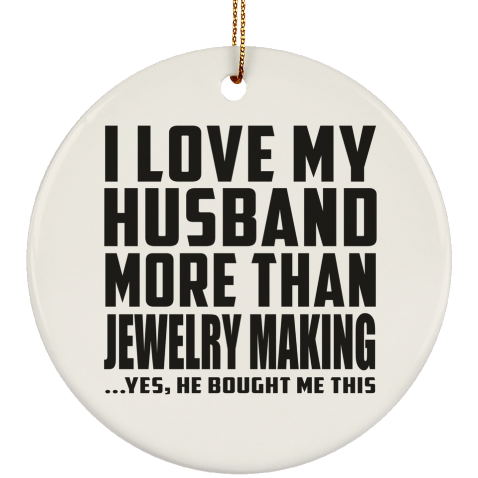 I Love My Husband More Than Jewelry Making - Circle Ornament