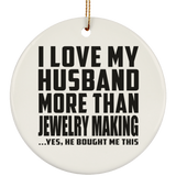 I Love My Husband More Than Jewelry Making - Circle Ornament