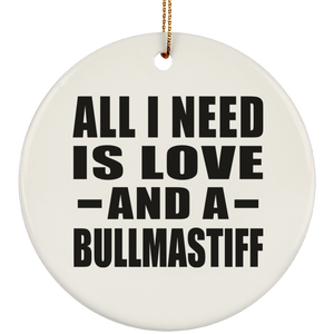 All I Need Is Love And A Bullmastiff - Circle Ornament