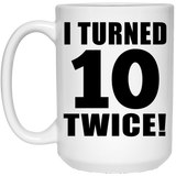 20th Birthday I Turned 10 Twice - 15oz Coffee Mug