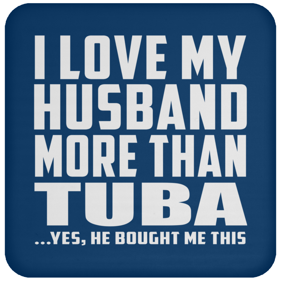 I Love My Husband More Than Tuba - Drink Coaster