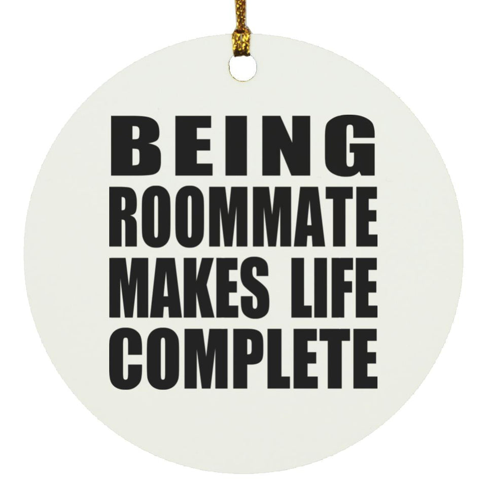 Being Roommate Makes Life Complete - Circle Ornament