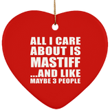 All I Care About Is Mastiff - Heart Ornament