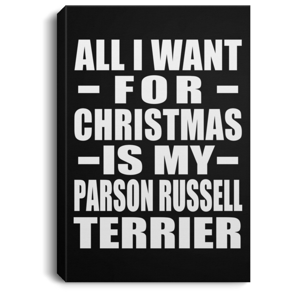 All I Want For Christmas Is My Parson Russell Terrier - Canvas Portrait