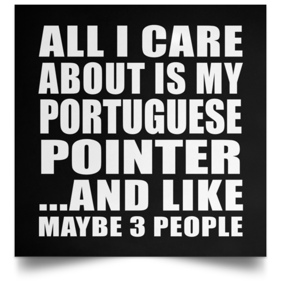 All I Care About Is My Portuguese Pointer - Poster Square