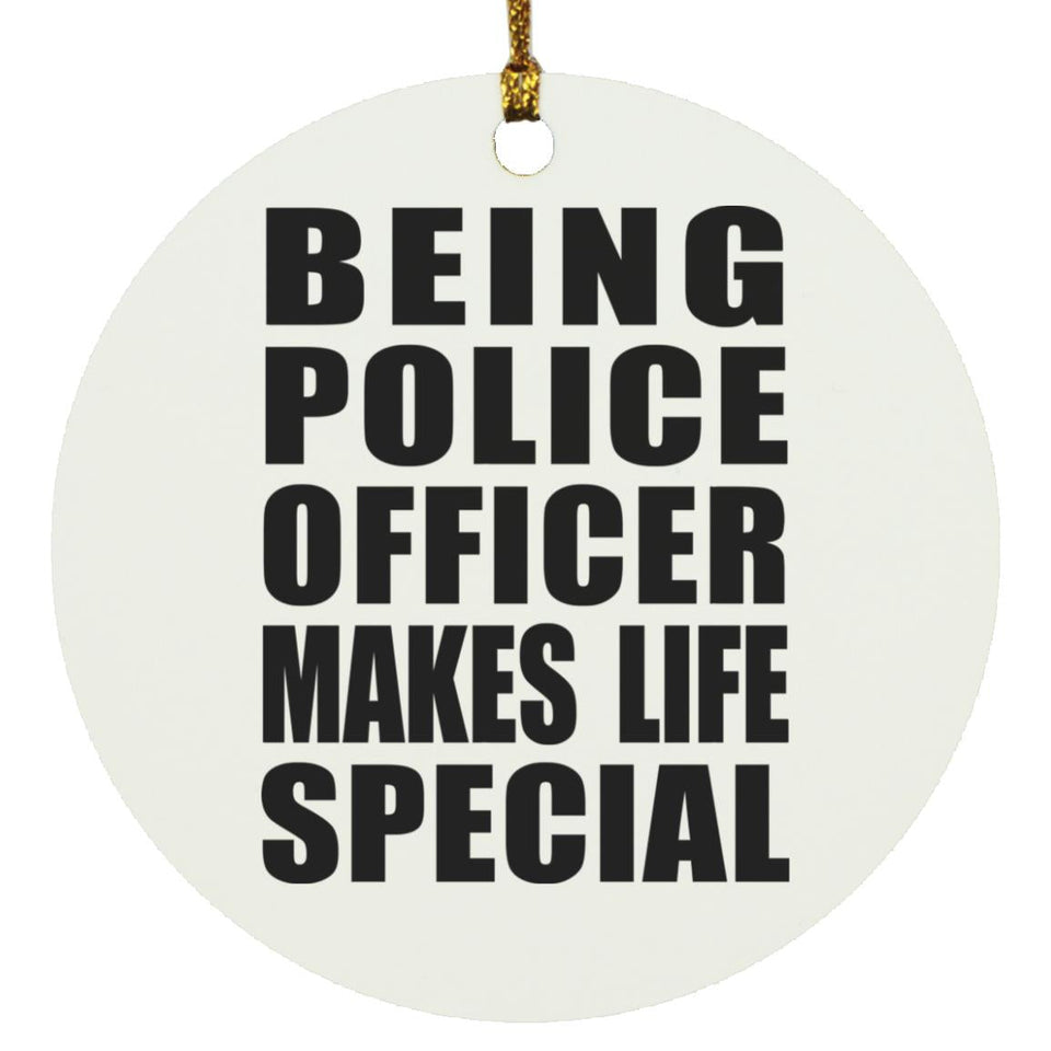 Being Police Officer Makes Life Special - Circle Ornament