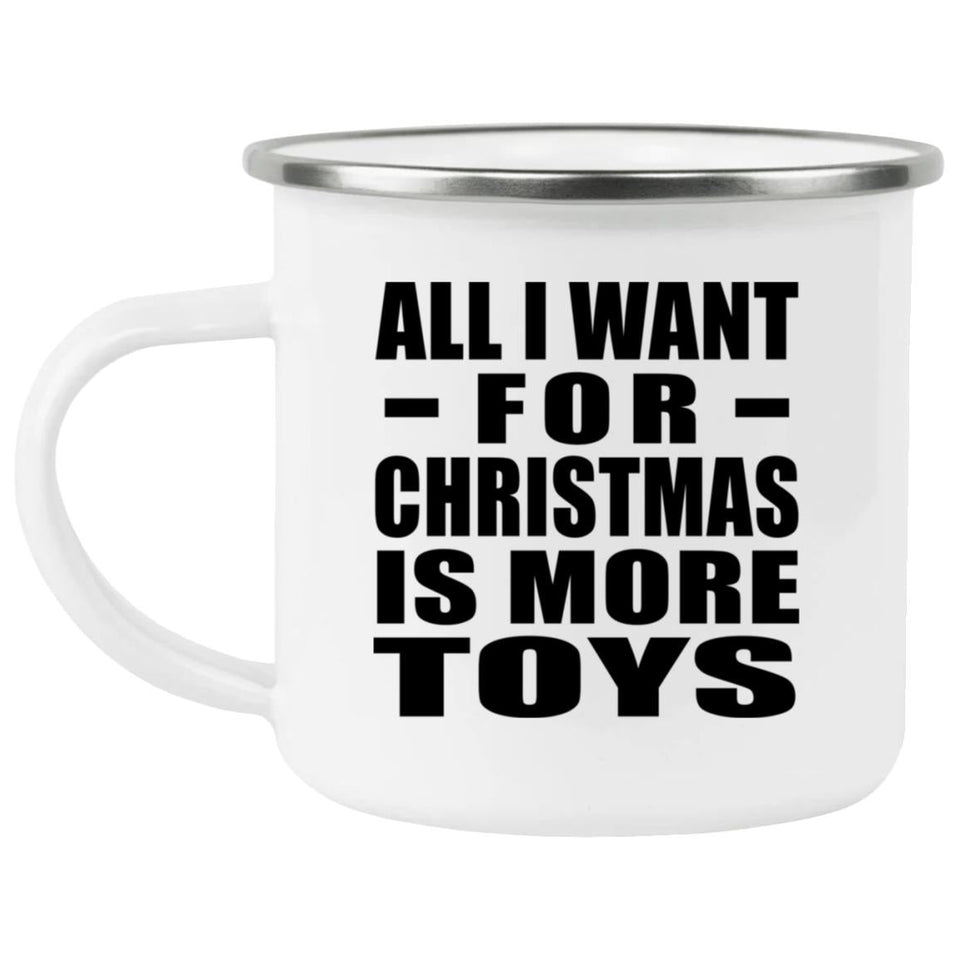 All I Want For Christmas Is More Toys - 12oz Camping Mug