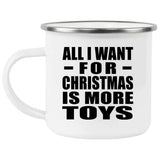 All I Want For Christmas Is More Toys - 12oz Camping Mug