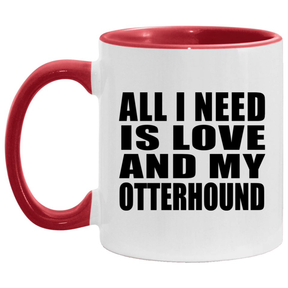 All I Need Is Love And My Otterhound - 11oz Accent Mug Red
