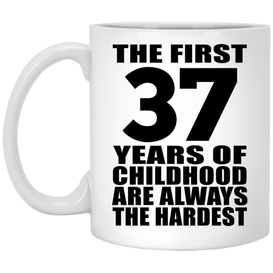 37th Birthday First 37 Years of Childhood Are The Hardest - 11oz Coffee Mug