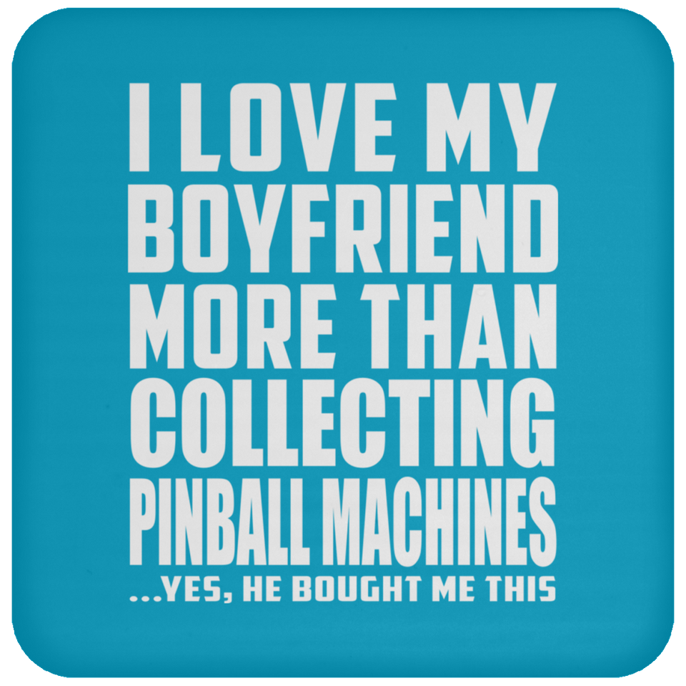 I Love My Boyfriend More Than Collecting Pinball Machines - Drink Coaster