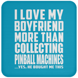 I Love My Boyfriend More Than Collecting Pinball Machines - Drink Coaster