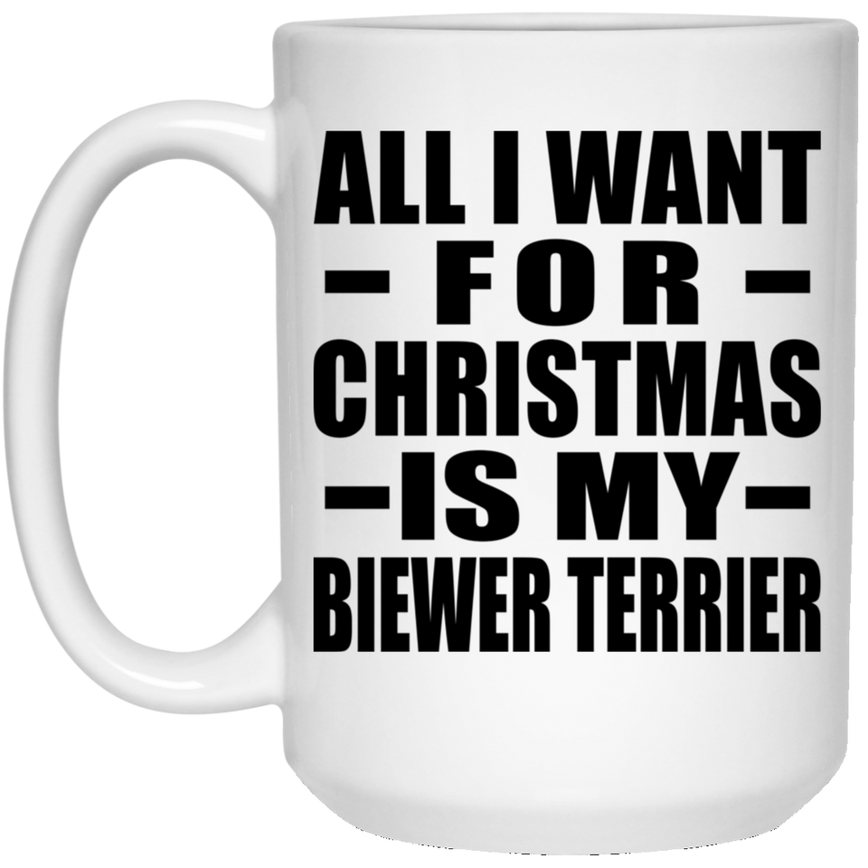 All I Want For Christmas Is My Biewer Terrier - 15 Oz Coffee Mug