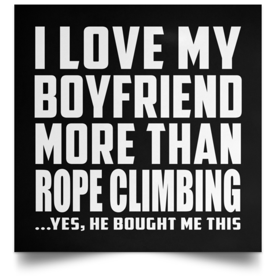 I Love My Boyfriend More Than Rope Climbing - Poster Square