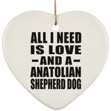All I Need Is Love And A Anatolian Shepherd Dog - Heart Ornament