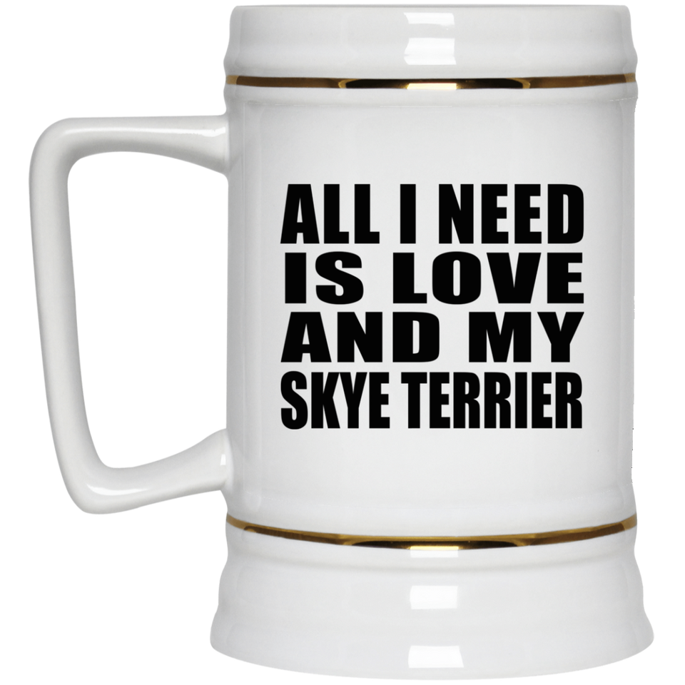 All I Need Is Love And My Skye Terrier - Beer Stein
