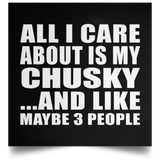 All I Care About Is My Chusky - Poster Square