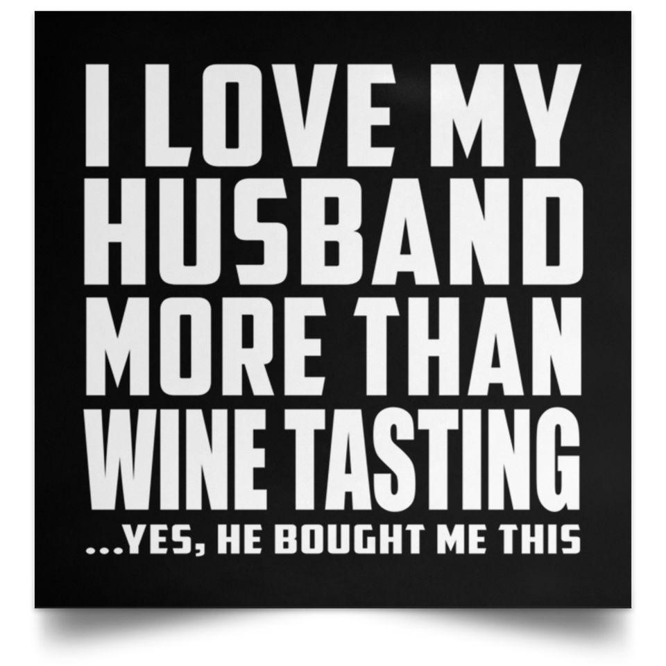 I Love My Husband More Than Wine Tasting - Poster Square