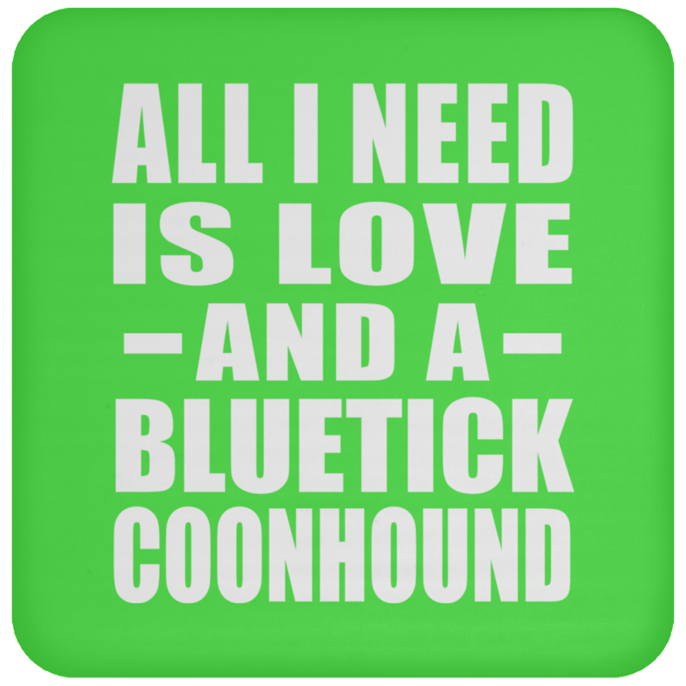 All I Need Is Love And A Bluetick Coonhound - Drink Coaster