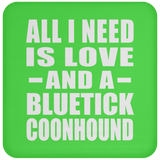 All I Need Is Love And A Bluetick Coonhound - Drink Coaster
