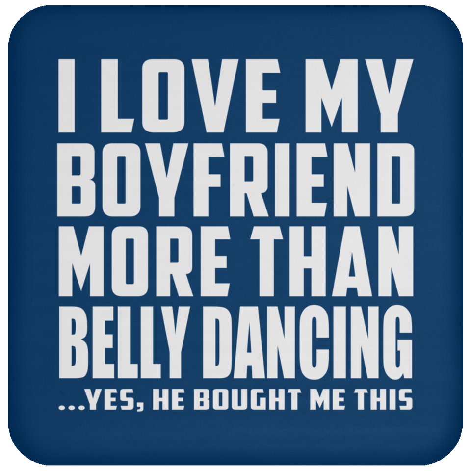 I Love My Boyfriend More Than Belly Dancing - Drink Coaster