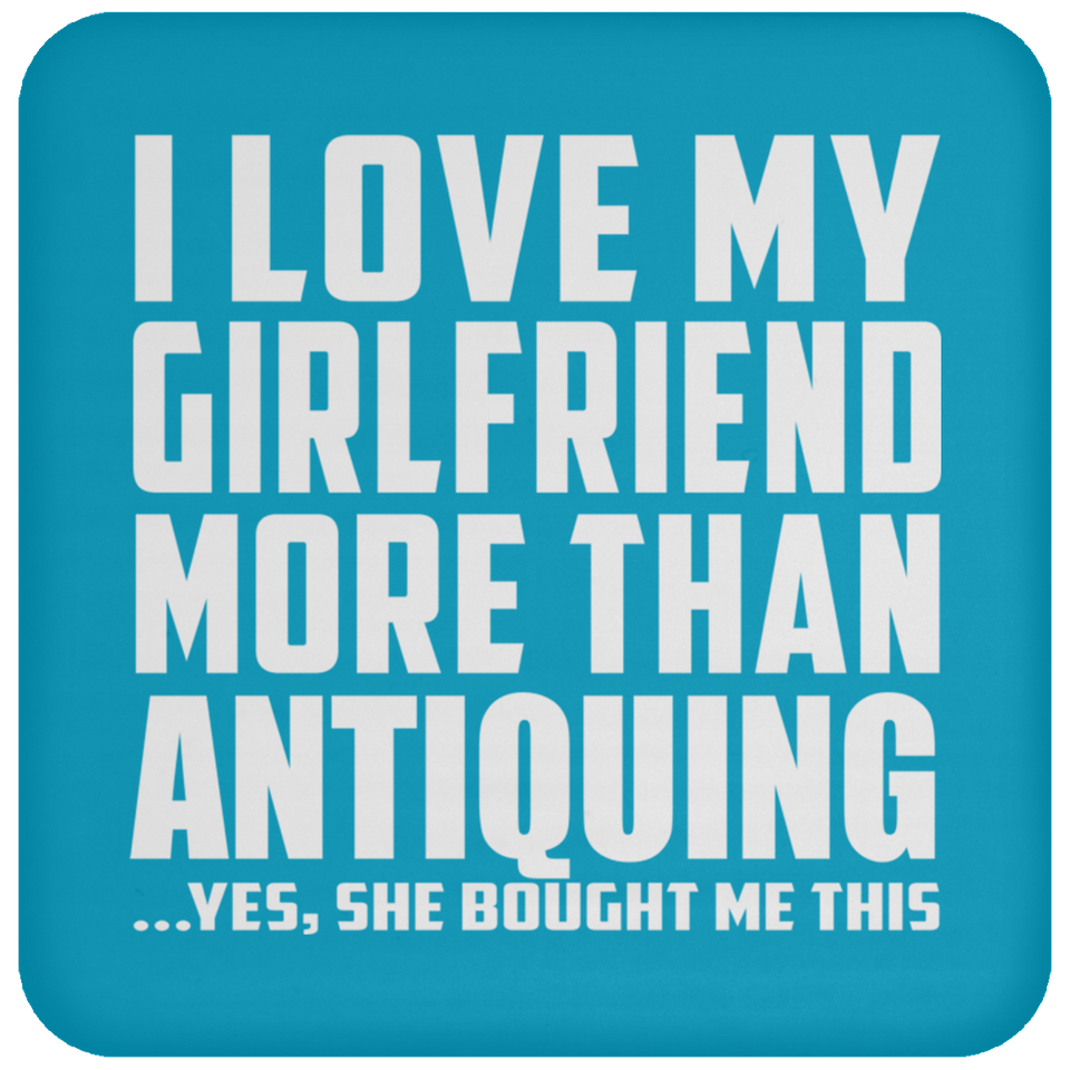 I Love My Girlfriend More Than Antiquing - Drink Coaster