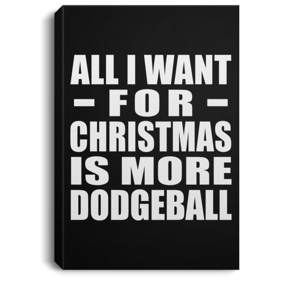 All I Want For Christmas Is More Dodgeball - Canvas Portrait
