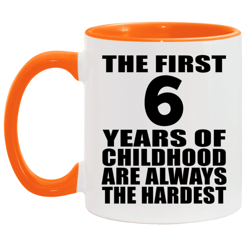 6th Birthday First 6 Years of Childhood Are The Hardest - 11oz Accent Mug Orange