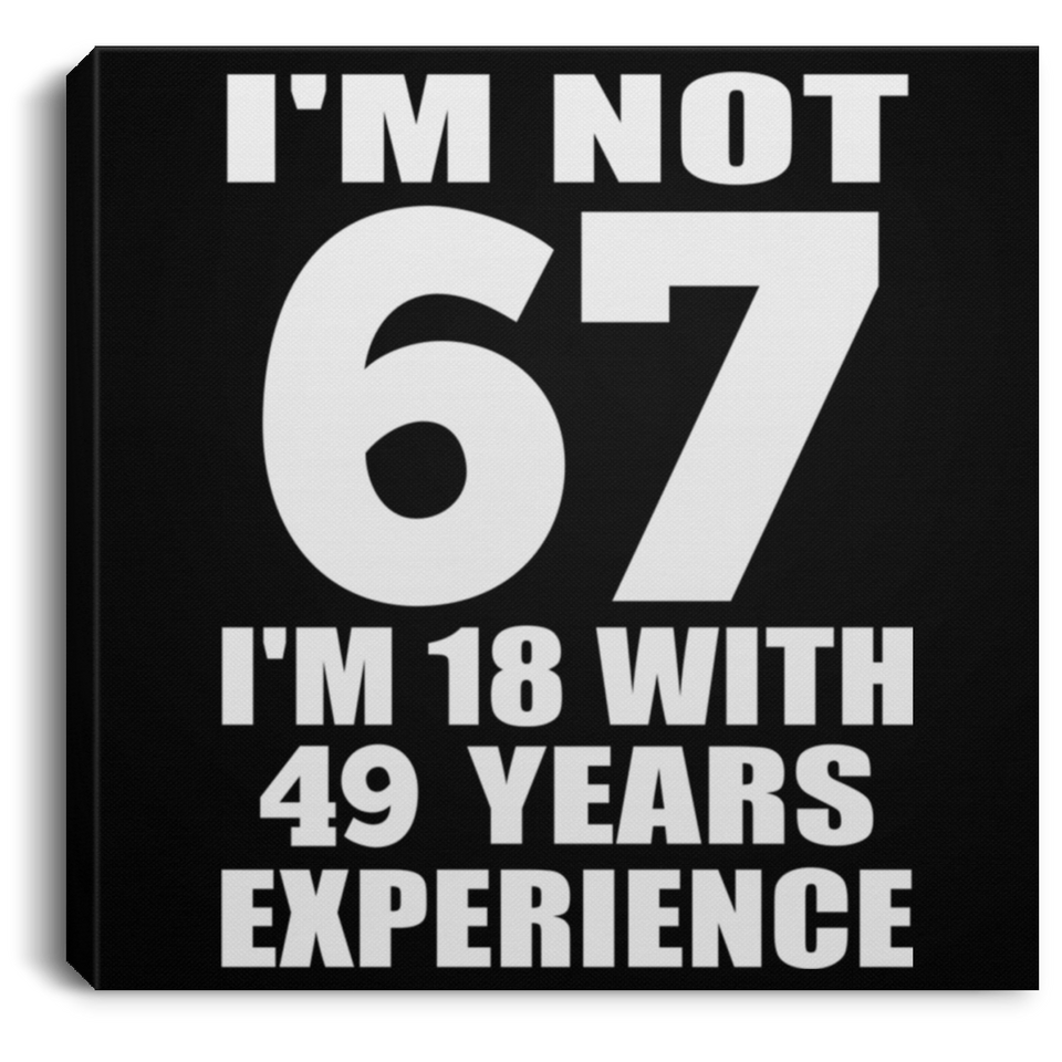 67th Birthday I'm Not 67 I'm 18 With 49 Years Experience - Canvas Square