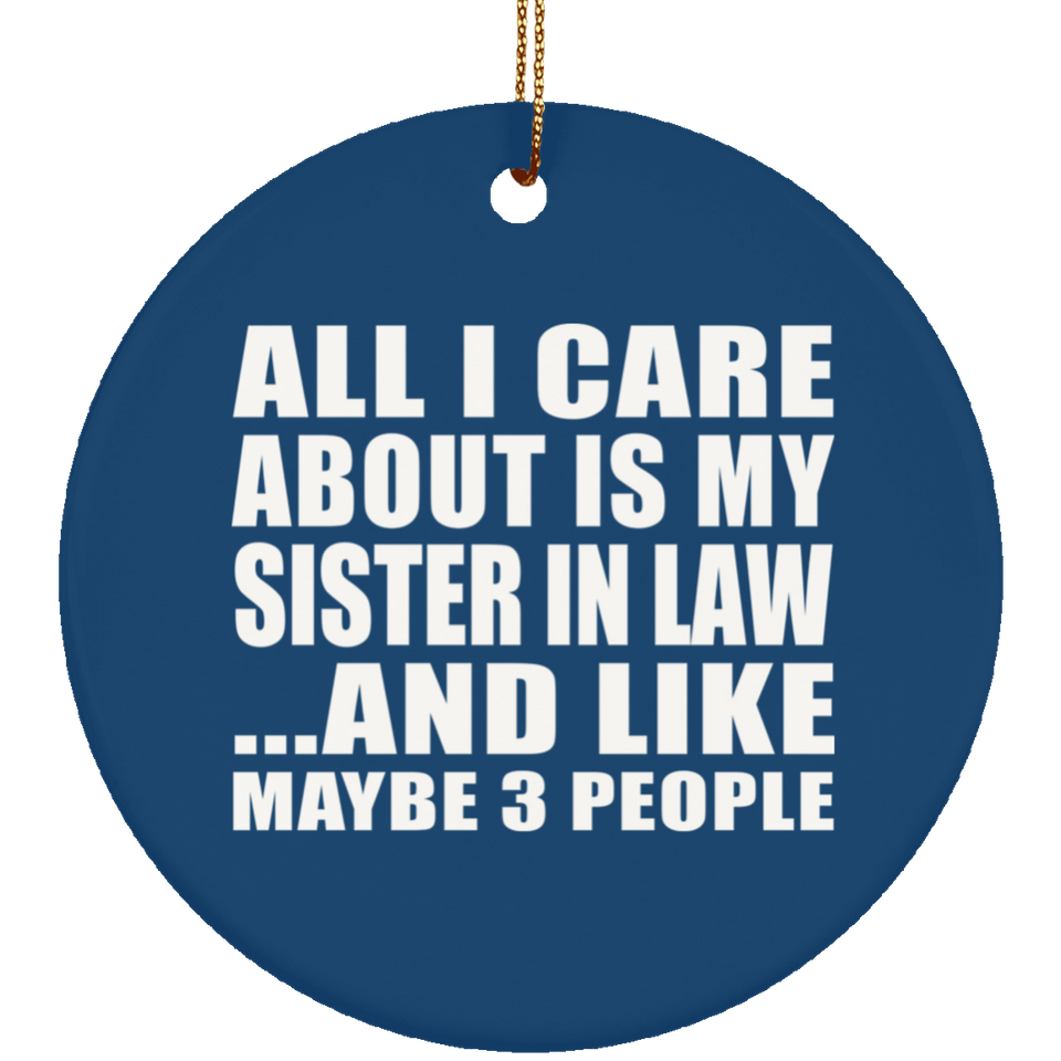 All I Care About Is My Sister In Law - Circle Ornament