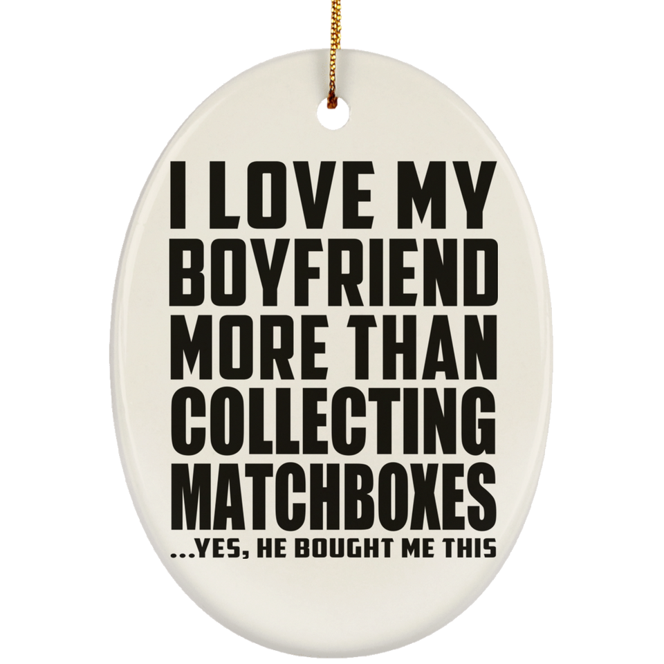 I Love My Boyfriend More Than Collecting Matchboxes - Oval Ornament