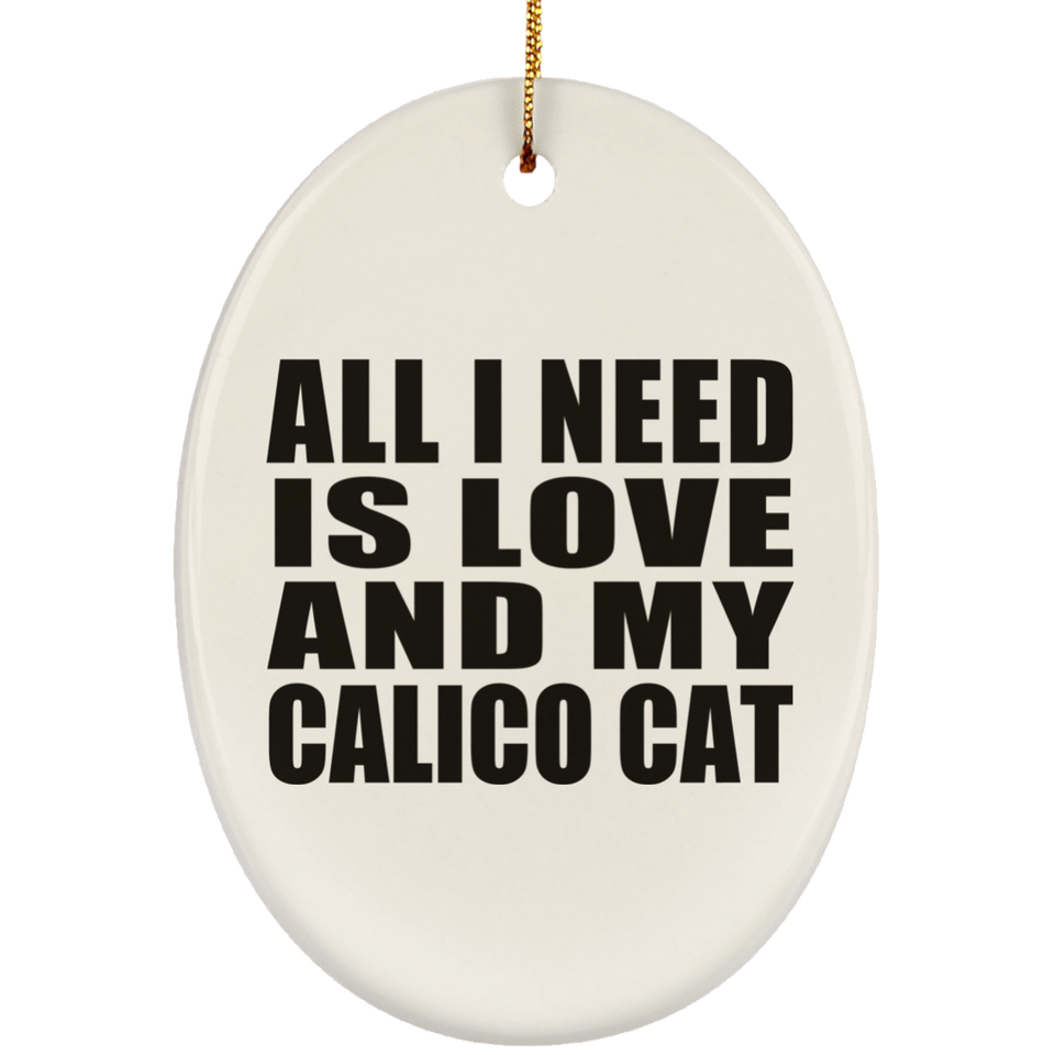 All I Need Is Love And My Calico Cat - Oval Ornament