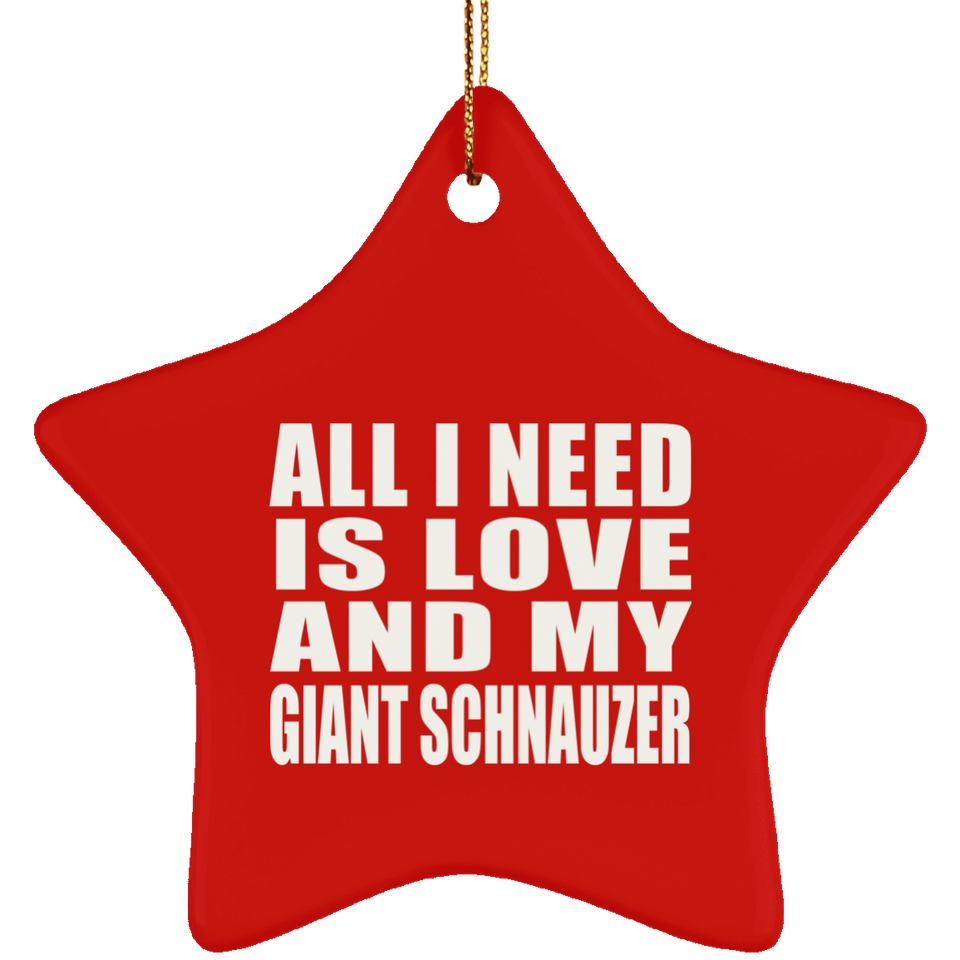 All I Need Is Love And My Giant Schnauzer - Star Ornament