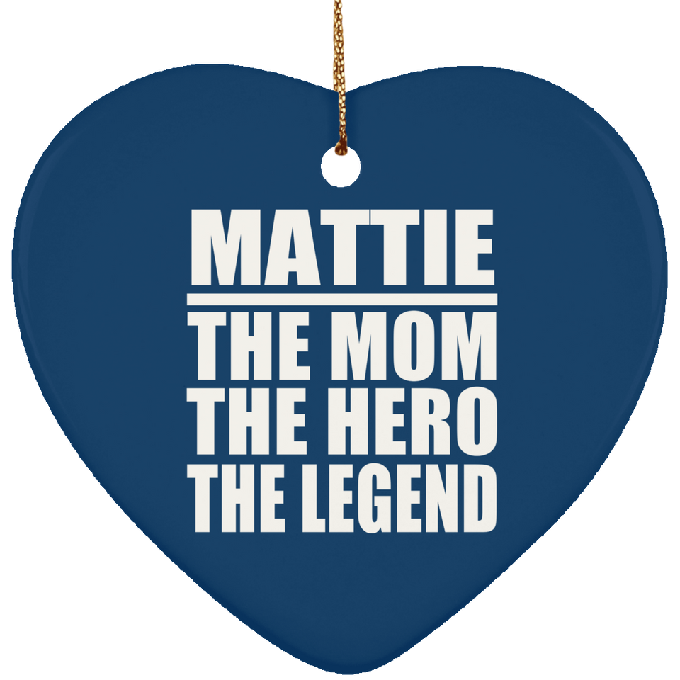 Mattie The Mom The Hero The Legend - Heart Ornament