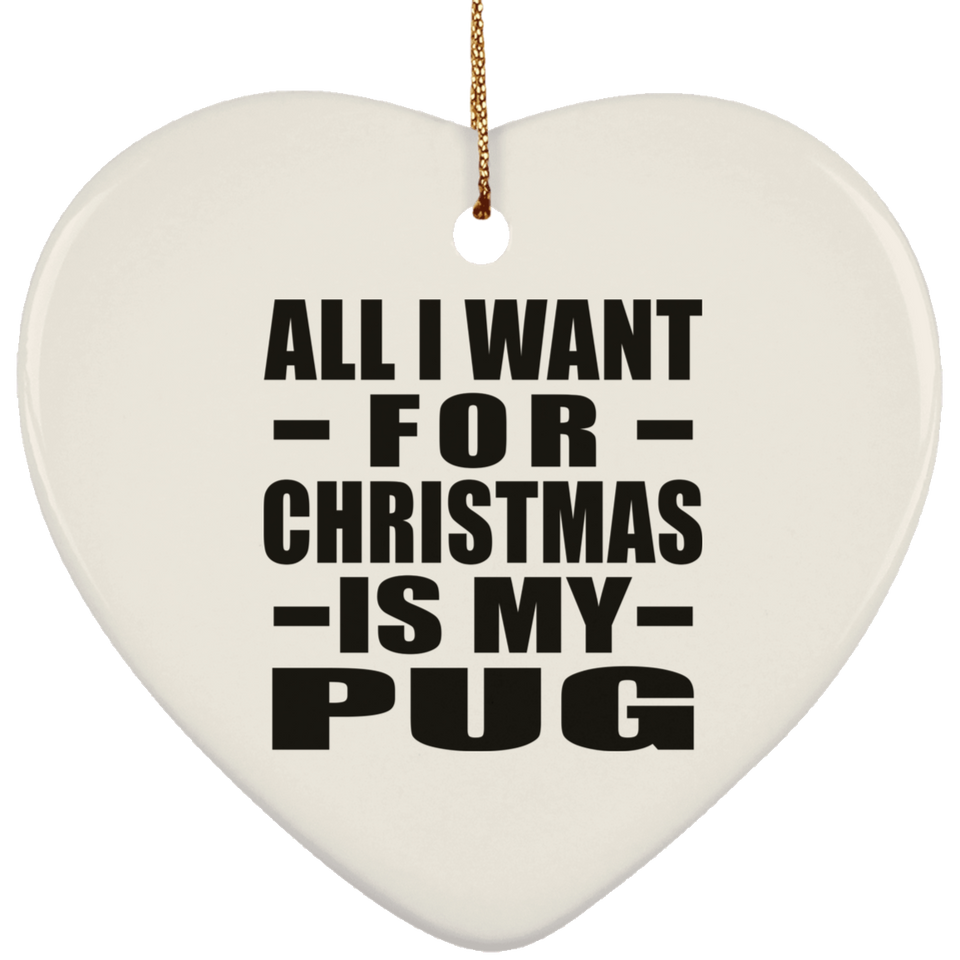 All I Want For Christmas Is My Pug - Heart Ornament