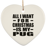 All I Want For Christmas Is My Pug - Heart Ornament