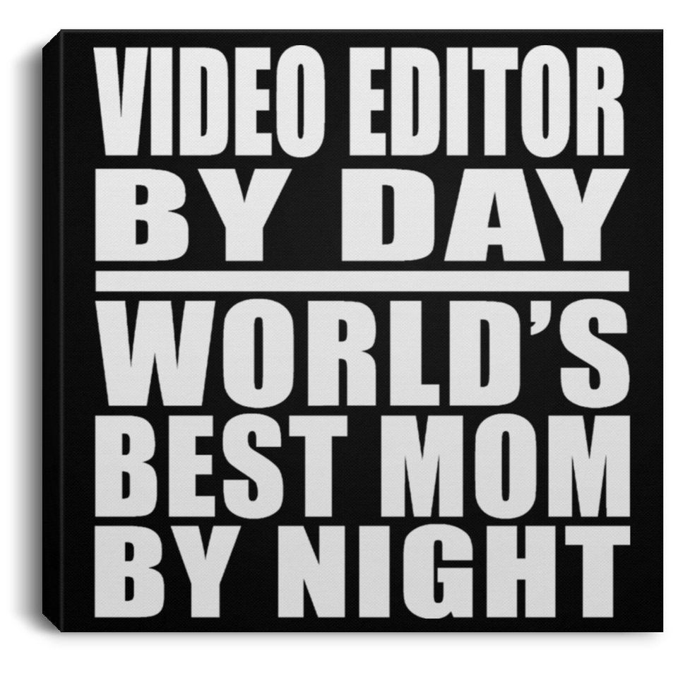 Video Editor By Day World's Best Mom By Night - Canvas Square