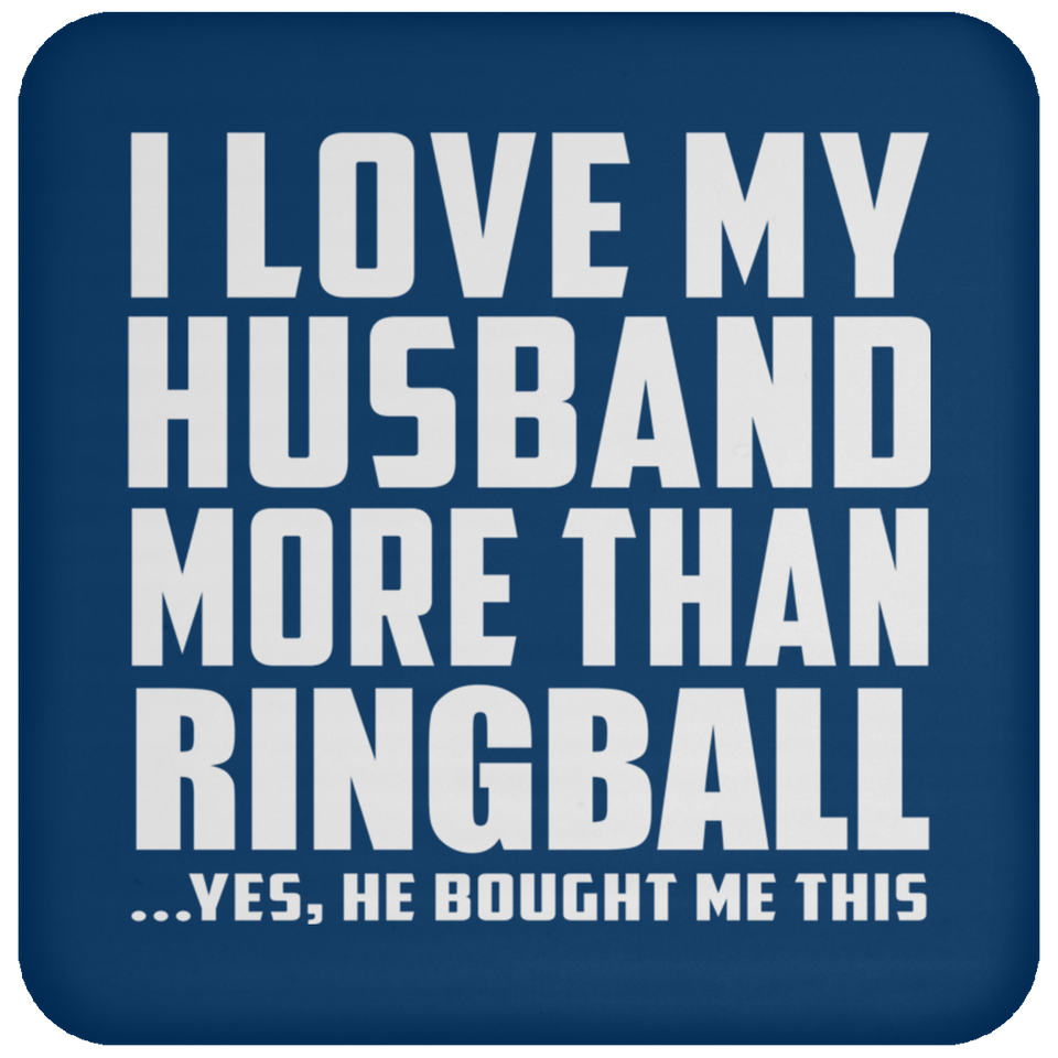 I Love My Husband More Than Ringball - Drink Coaster