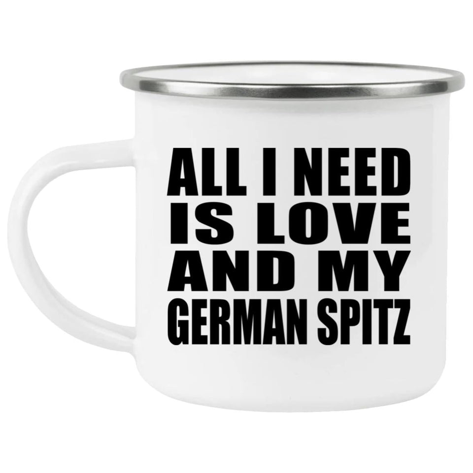 All I Need Is Love And My German Spitz - 12oz Camping Mug