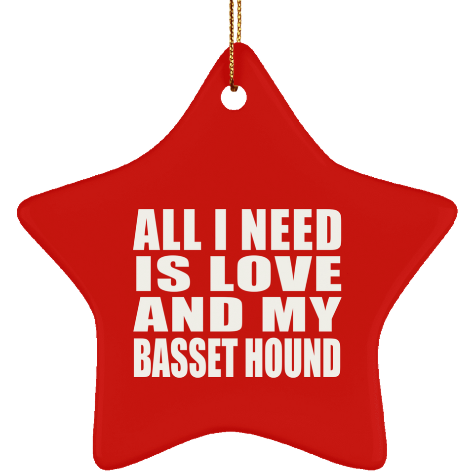 All I Need Is Love And My Basset Hound - Star Ornament