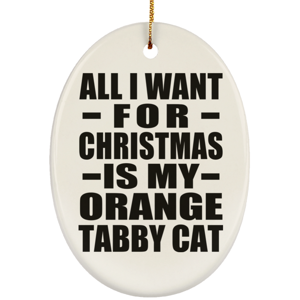 All I Want For Christmas Is My Orange Tabby Cat - Oval Ornament
