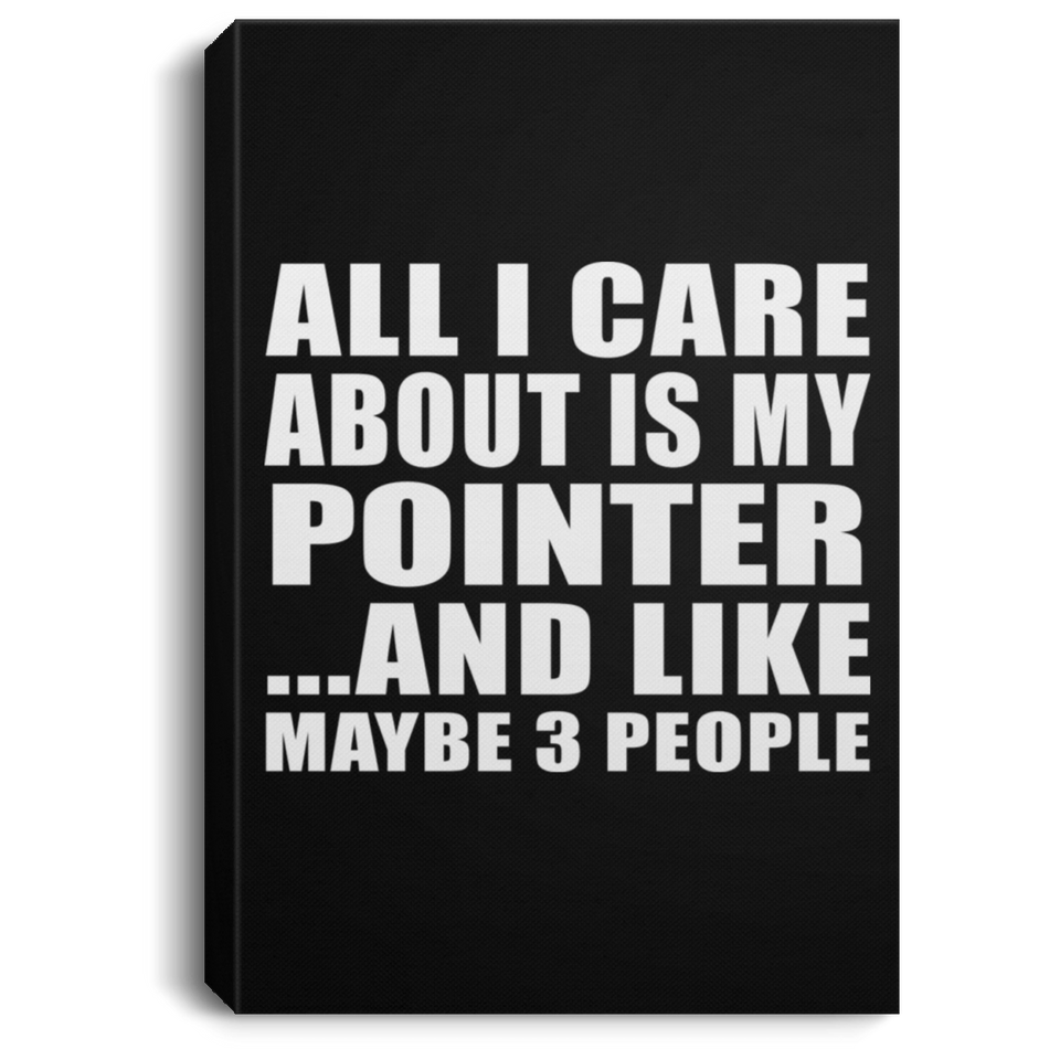 All I Care About Is My Pointer - Canvas Portrait