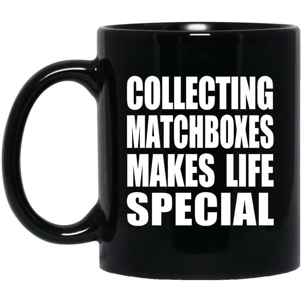 Collecting Matchboxes Makes Life Special - 11oz Coffee Mug Black