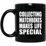 Collecting Matchboxes Makes Life Special - 11oz Coffee Mug Black