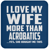 I Love My Wife More Than Acrobatics - Coaster