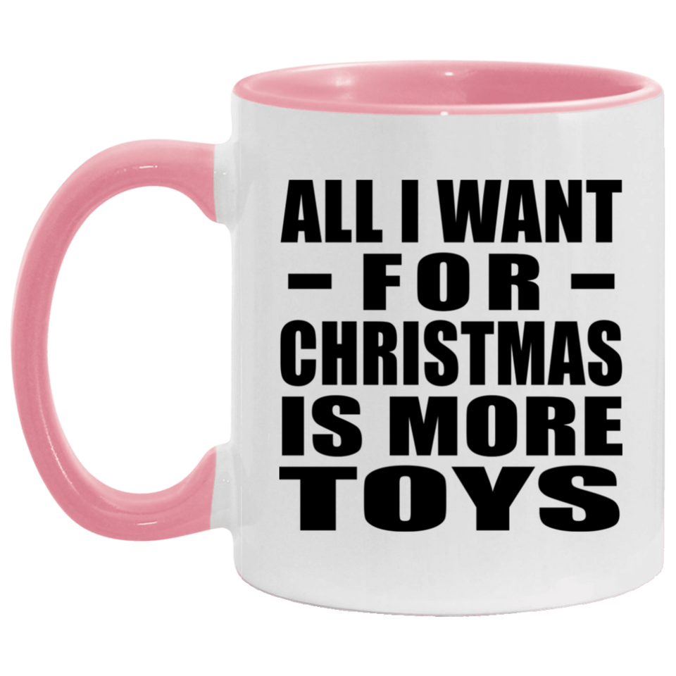 All I Want For Christmas Is More Toys - 11oz Accent Mug Pink