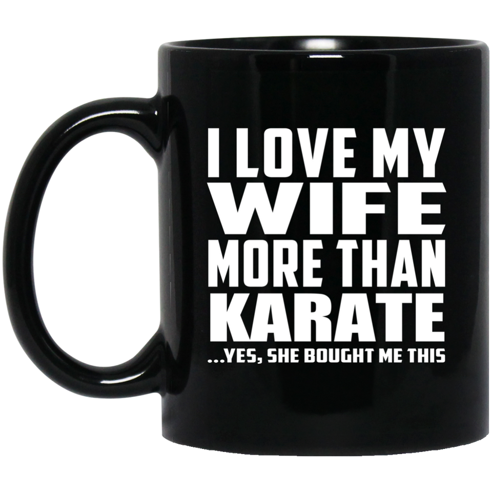 I Love My Wife More Than Karate - 11 Oz Coffee Mug Black